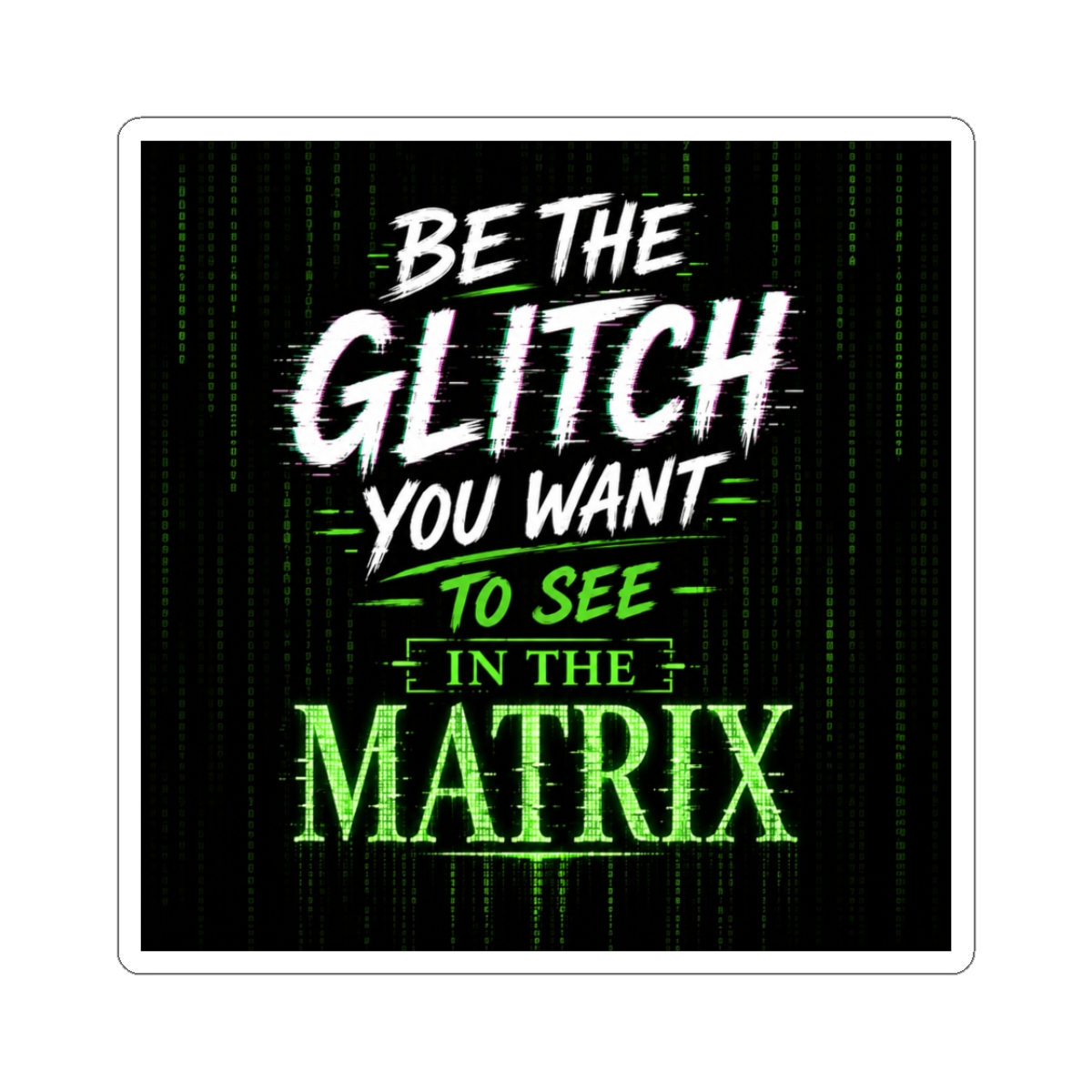 Be the glitch you want to see in the matrix
